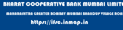 BHARAT COOPERATIVE BANK MUMBAI LIMITED  MAHARASHTRA GREATER BOMBAY MUMBAI BHANDUP VILLAGE ROAD BRANCH  ifsc code